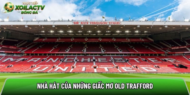 Old Trafford - Nhà hát của những giấc mơ