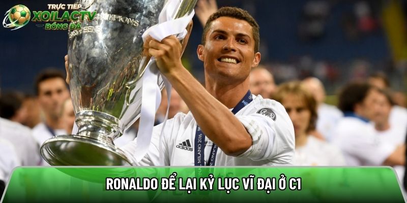 Ronaldo để lại kỷ lục ghi bàn vĩ đại ở C1