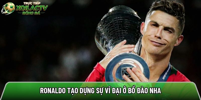 Ronaldo tạo dựng sự vĩ đại trong màu áo Bồ Đào Nha